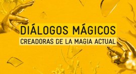 DIÁLOGOS MÁGICOS: CREADORAS DE LA MAGIA ACTUAL